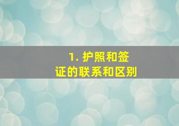 1. 护照和签证的联系和区别